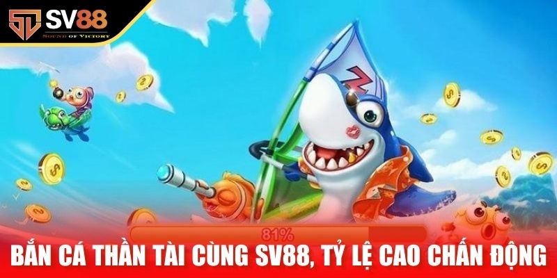 Bắn cá thần tài cùng SV88, tỷ lệ cao chấn động