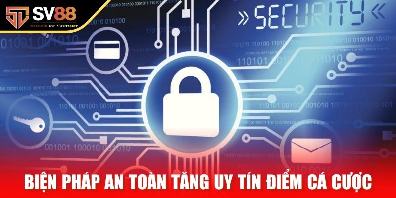 Biện pháp an toàn tăng uy tín điểm cá cược