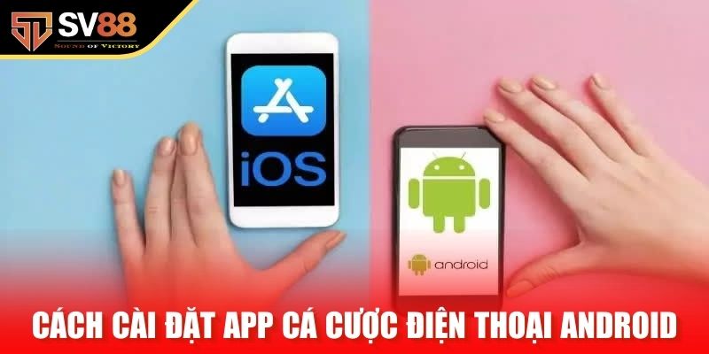 Cách cài đặt app cá cược điện thoại Android