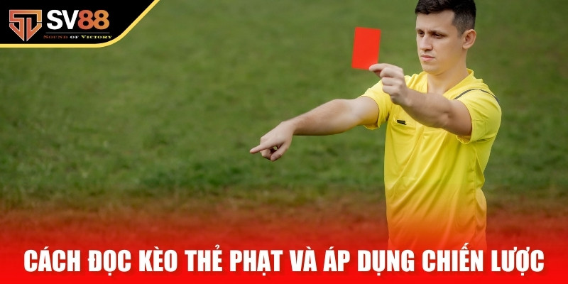 Cách đọc kèo thẻ phạt và áp dụng chiến lược cá cược chuẩn