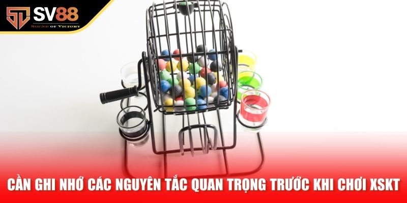 Cần ghi nhớ các nguyên tắc quan trọng trước khi chơi XSKT