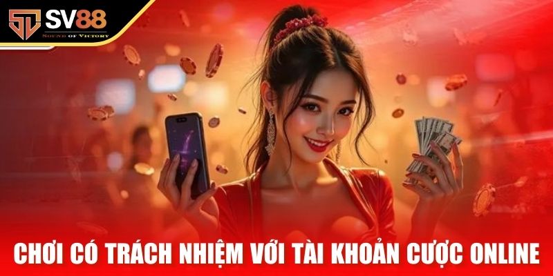 Chơi có trách nhiệm với tài khoản cược online