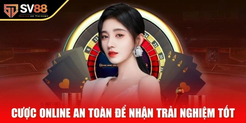 Cược online an toàn để nhận trải nghiệm tốt