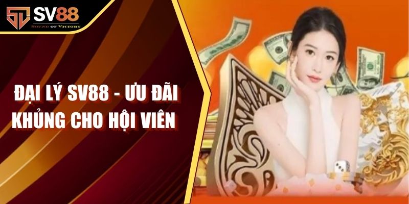 Đại Lý SV88 - Ưu Đãi Khủng Cho Hội Viên Cược Lâu Năm