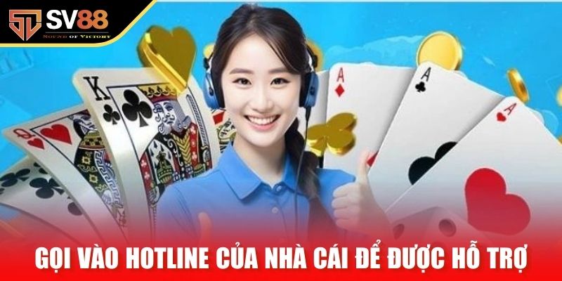 Gọi vào hotline của nhà cái để được hỗ trợ