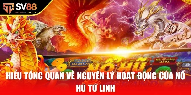 Hiểu tổng quan về nguyên lý hoạt động của nổ hũ tứ linh