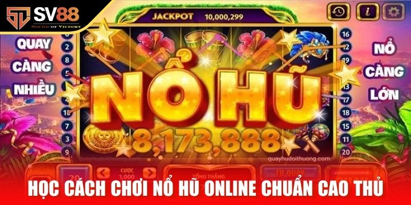 Học cách chơi nổ hũ online chuẩn cao thủ