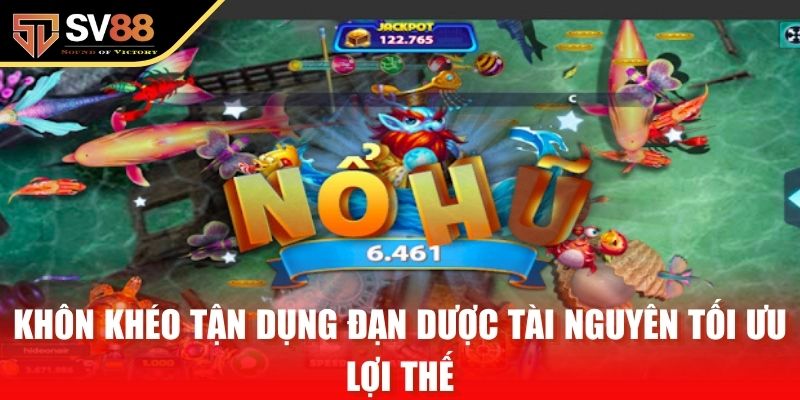 Khôn khéo tận dụng đạn dược tài nguyên tối ưu lợi thế