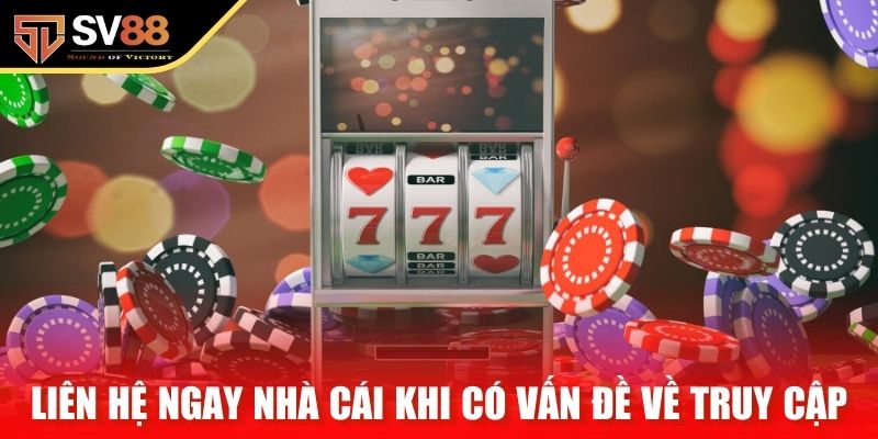 Liên hệ ngay nhà cái khi có vấn đề về truy cập