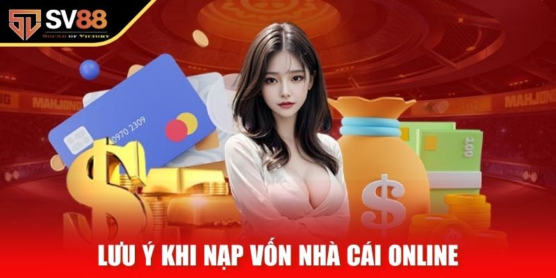 Lưu ý khi nạp vốn nhà cái online