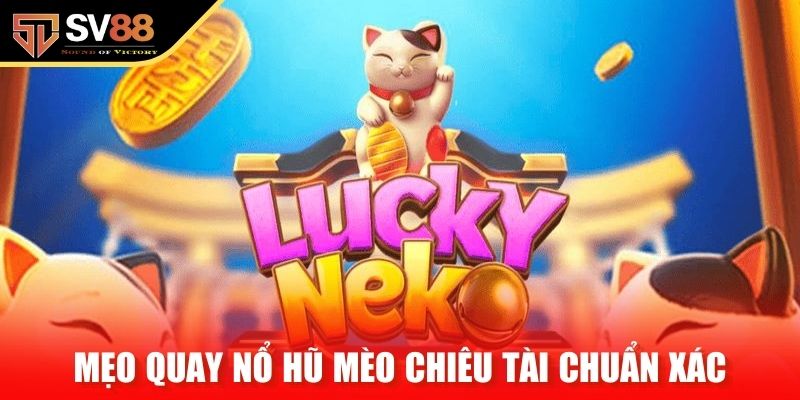 Mẹo quay nổ hũ mèo chiêu tài chuẩn xác