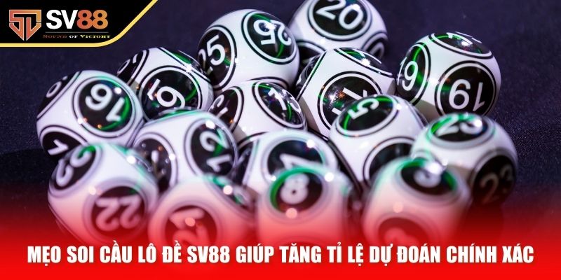 Mẹo soi cầu lô đề SV88 giúp tăng tỉ lệ dự đoán chính xác