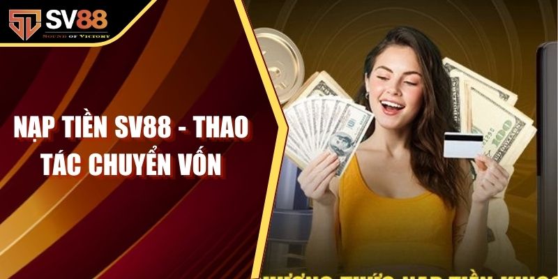 Nạp Tiền SV88 - Thao Tác Chuyển Vốn Bắt Đầu Cá Cược
