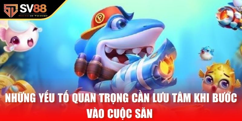 Những yếu tố quan trọng cần lưu tâm khi bước vào cuộc săn