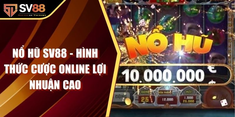 Nổ Hũ SV88 - Hình Thức Cược Online Lợi Nhuận Cực Khủng