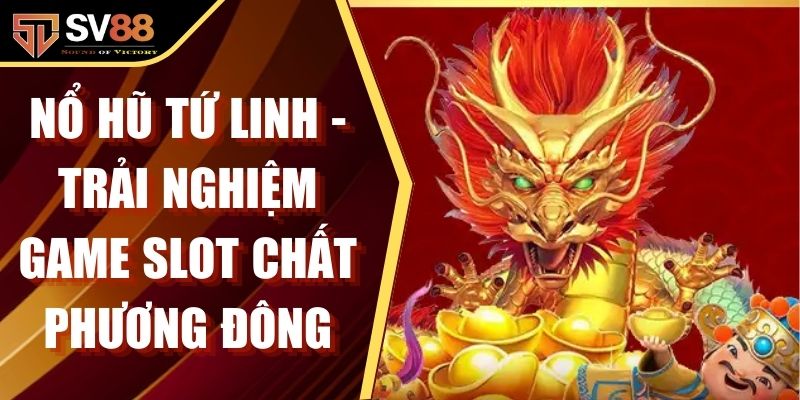 Nổ Hũ Tứ Linh - Trải Nghiệm Game Slot Chất Phương Đông