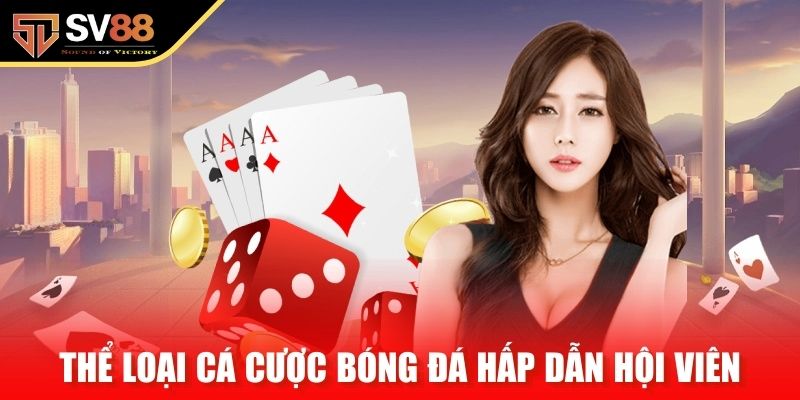 Thể loại cá cược bóng đá hấp dẫn hội viên
