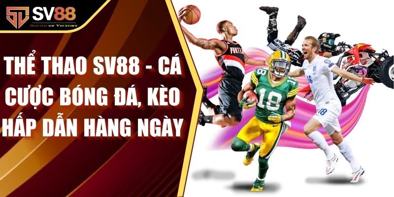 Thể Thao SV88 - Cá Cược Bóng Đá, Kèo Hấp Dẫn Hàng Ngày