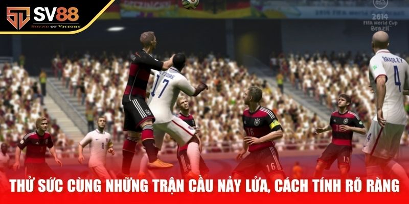 Thử sức cùng những trận cầu nảy lửa, cách tính rõ ràng