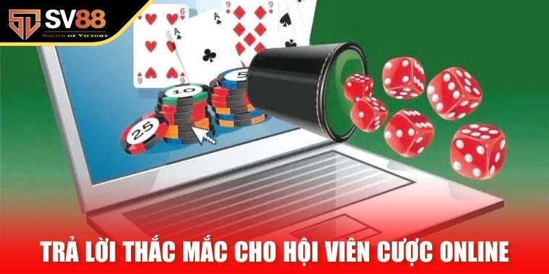 Trả lời thắc mắc cho hội viên cược online