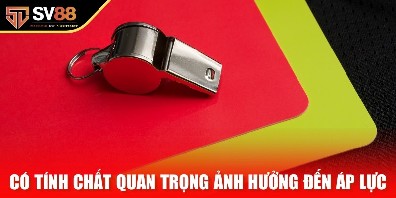 Trận đấu có tính chất quan trọng ảnh hưởng đến áp lực thi