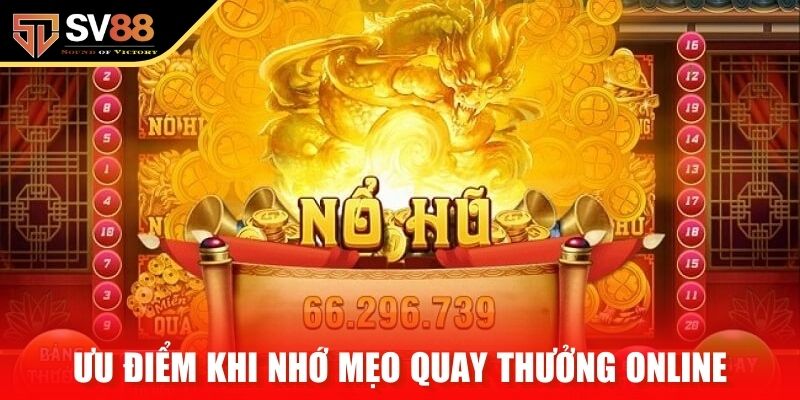 Ưu điểm khi nhớ mẹo quay thưởng online