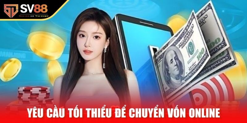 Yêu cầu tối thiểu để chuyển vốn online