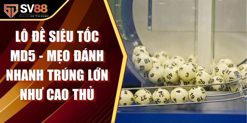 Lô Đề Siêu Tốc MD5 - Mẹo Đánh Nhanh Trúng Lớn Như Cao Thủ